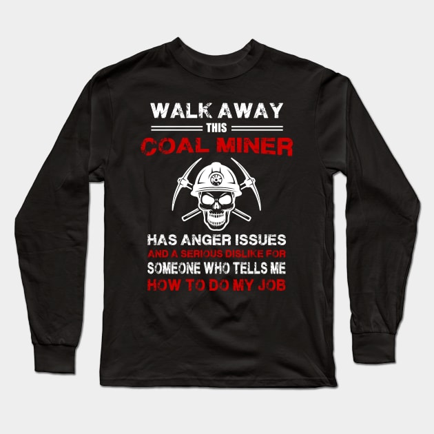 Walk Away This Coal Miner Has Anger Issues Long Sleeve T-Shirt by White Martian